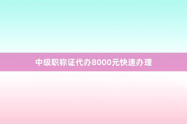 中级职称证代办8000元快速办理